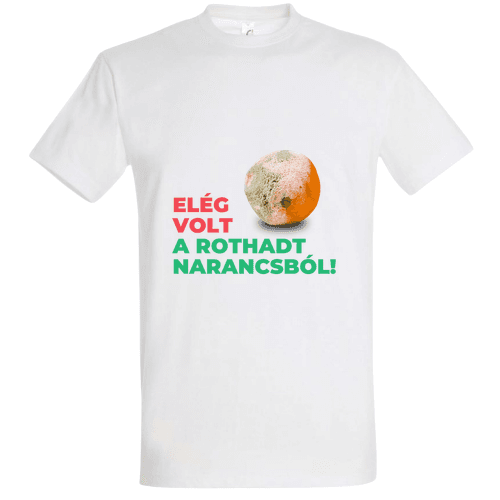 Elég Volt a Rothadt Narancsból - Politikai Vicces Póló